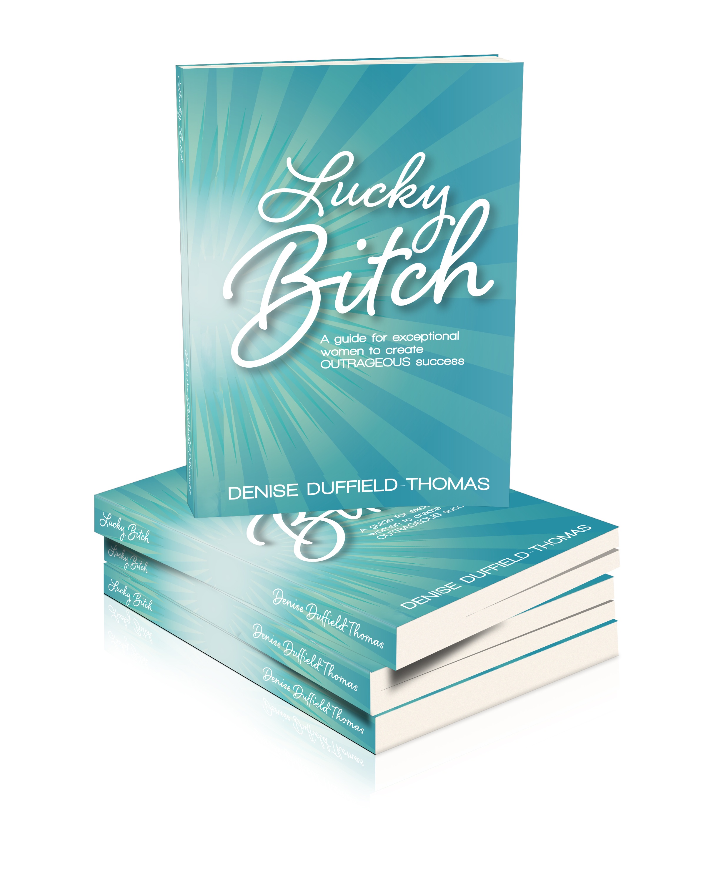 Lucky Bitch – A Guide for Exceptional Women to Create Outrageous Success by Denise Duffield-Thomas