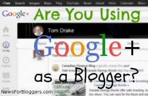 Are You Using Google+ as a Blogger?